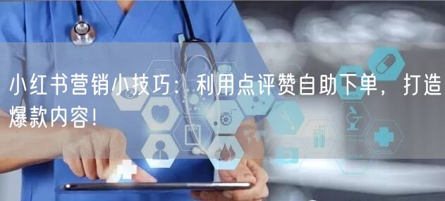小红书营销小技巧:利用点评赞自助下单,打造爆款内容!