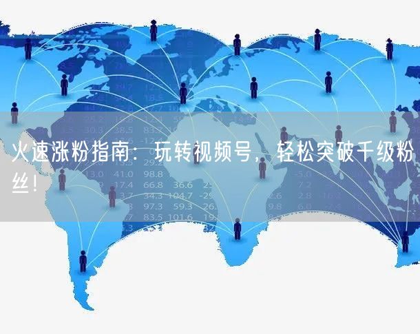 火速涨粉指南：玩转视频号，轻松突破千级粉丝！