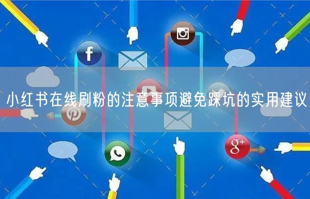 小红书在线刷粉的注意事项避免踩坑的实用建议